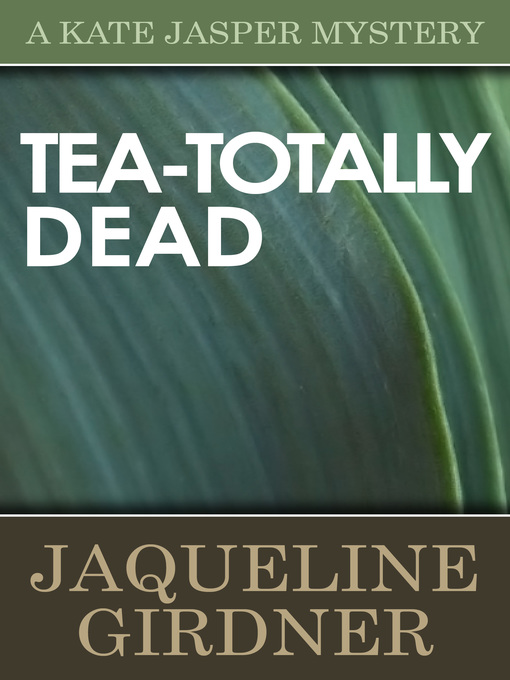 Title details for Tea-Totally Dead by Jaqueline Girdner - Available